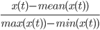 \frac{x(t)-mean(x(t))}{max(x(t))-min(x(t))}