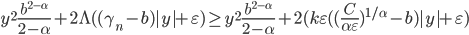 y^2 \frac{b^{2-\alpha}}{2-\alpha}+2\Lambda ((\gamma_n -b)|y|+\varepsilon) \ge y^2 \frac{b^{2-\alpha}}{2-\alpha}+2(k \varepsilon((\frac {C}{\alpha \varepsilon})^{1/ \alpha} -b)|y|+ \varepsilon)